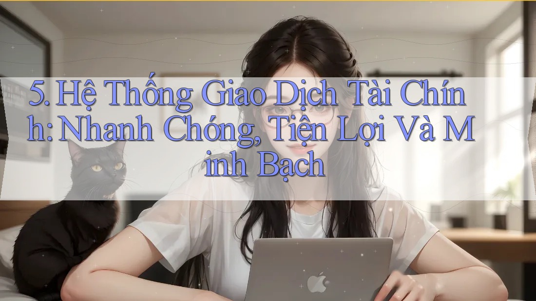 5. Hệ Thống Giao Dịch Tài Chính: Nhanh Chóng, Tiện Lợi Và Minh Bạch