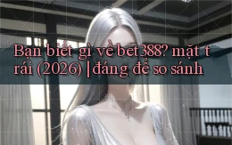 Bạn biết gì về bet388 mặt trái (2026) đáng để so sánh