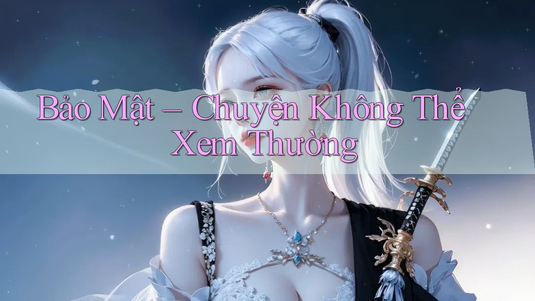 Bảo Mật – Chuyện Không Thể Xem Thường