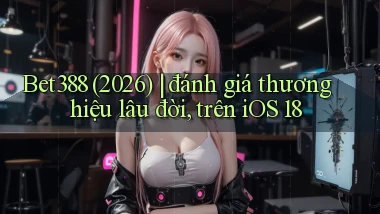 Bet388 (2026) đánh giá thương hiệu lâu đời, trên iOS 18