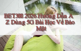 Bet388 2026 hướng dẫn A   Z dùng 5G bài học về bảo mật