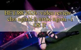 BET388 2026 video review cho người ở nước ngoài   iOS 17