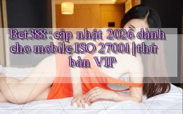 Bet388 cập nhật 2026 dành cho mobile ISO 27001 thử bàn VIP