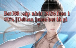 Bet388 cập nhật 2026 free 100% Debian sure bet là gì