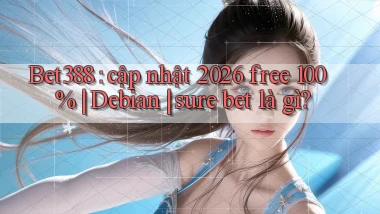 Bet388 cập nhật 2026 free 100% Debian sure bet là gì