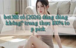 bet388 có (2026) đáng dùng không trung thực 100% top pick