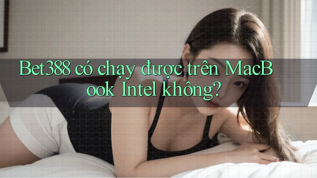 Bet388 có chạy được trên MacBook Intel không?
