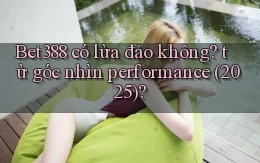 Bet388 có lừa đảo không từ góc nhìn performance (2025)
