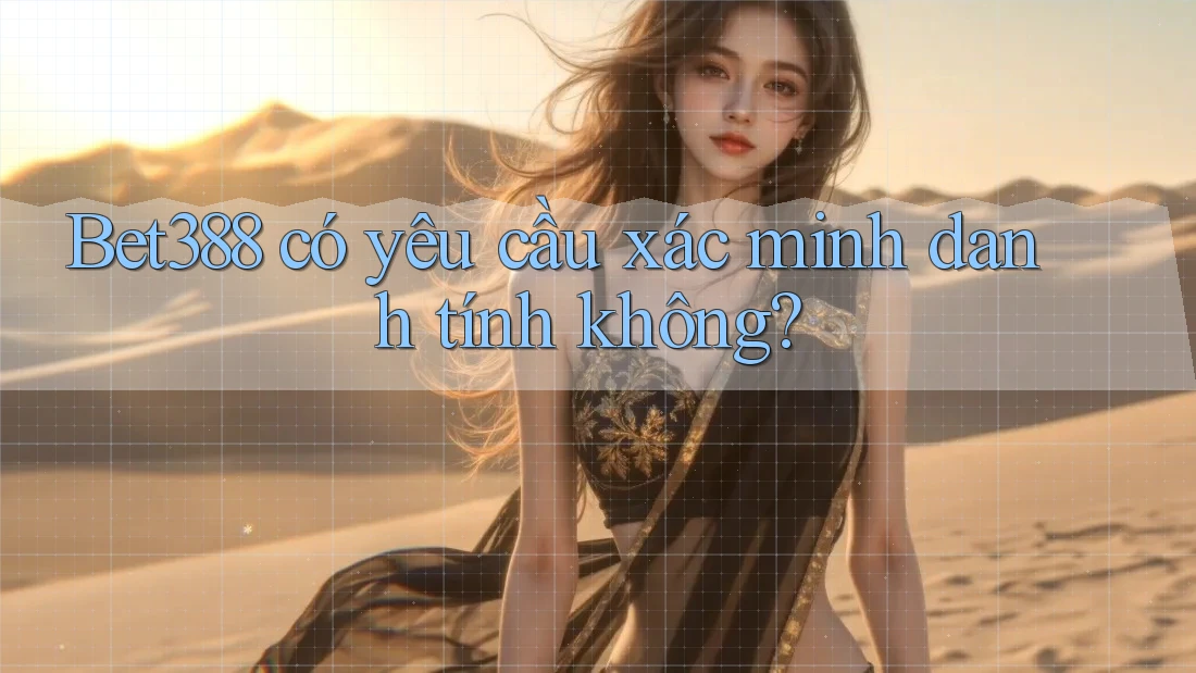 Bet388 có yêu cầu xác minh danh tính không? Bet388 có yêu cầu xác minh danh tính không?