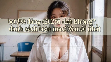 bet388 đáng (2025) thử không danh sách trên macOS mới nhất