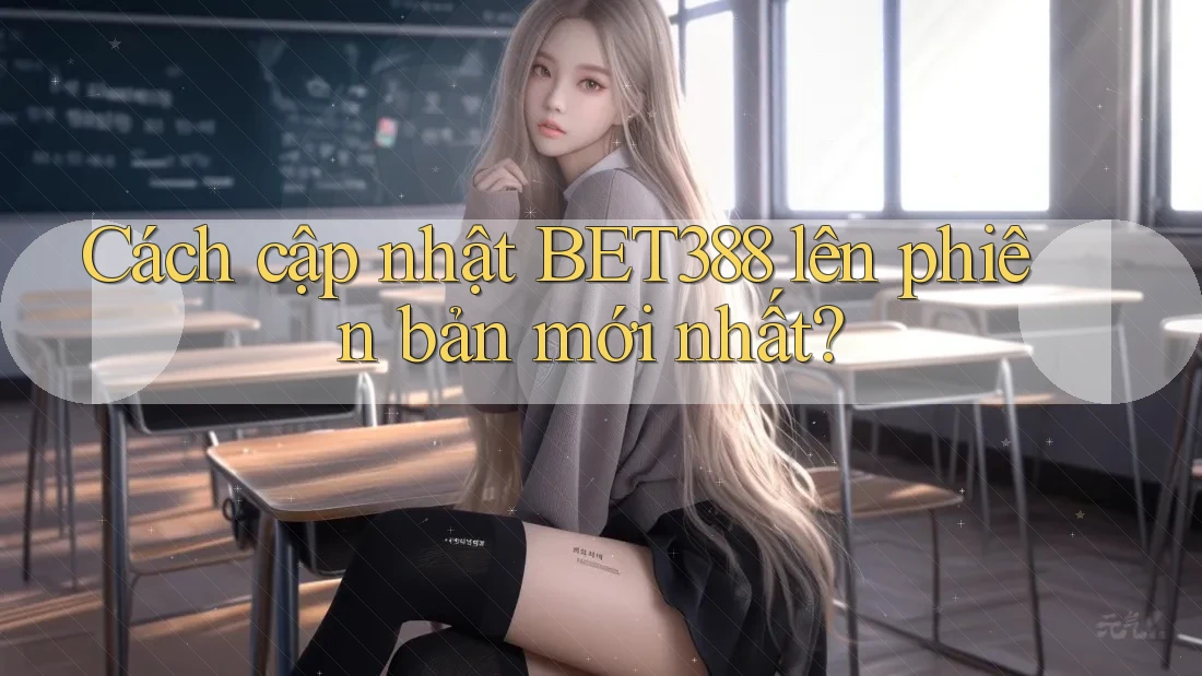 Cách cập nhật BET388 lên phiên bản mới nhất?