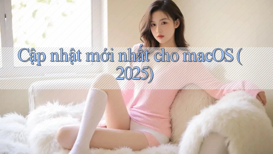 Cập nhật mới nhất cho macOS (2025)