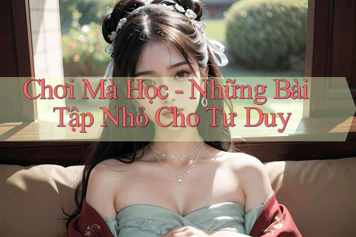 Chơi Mà Học - Những Bài Tập Nhỏ Cho Tư Duy Chơi Mà Học - Những Bài Tập Nhỏ Cho Tư Duy