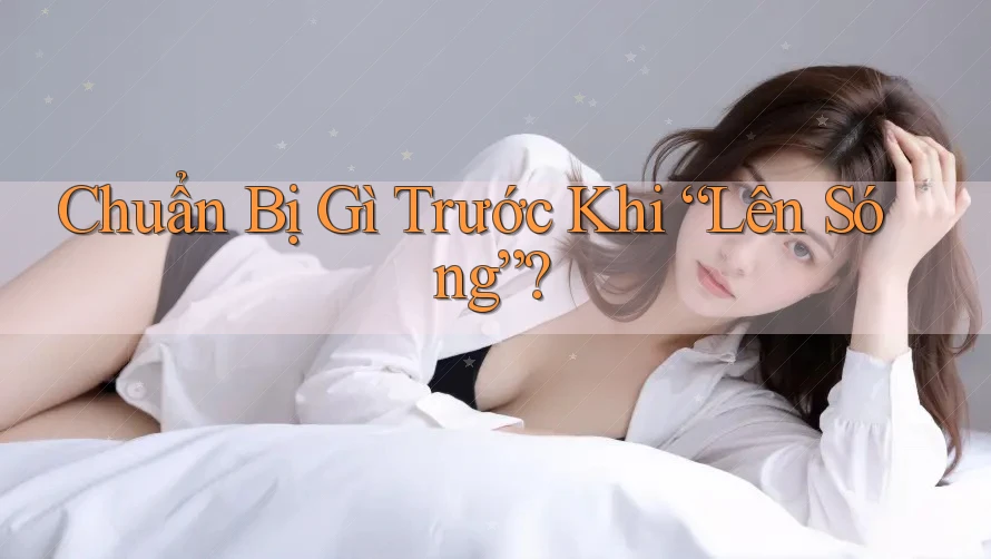 Chuẩn Bị Gì Trước Khi “Lên Sóng”?