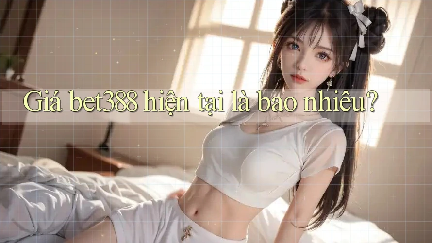 Giá bet388 hiện tại là bao nhiêu? Giá bet388 hiện tại là bao nhiêu?