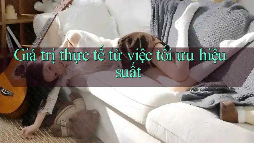 Giá trị thực tế từ việc tối ưu hiệu suất Giá trị thực tế từ việc tối ưu hiệu suất
