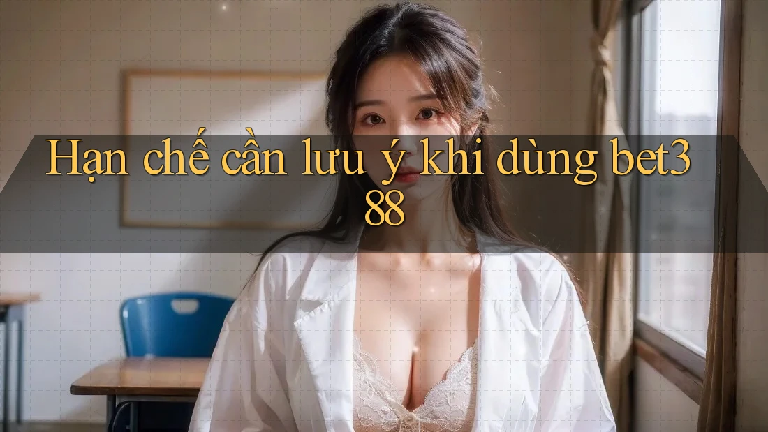 Hạn chế cần lưu ý khi dùng bet388