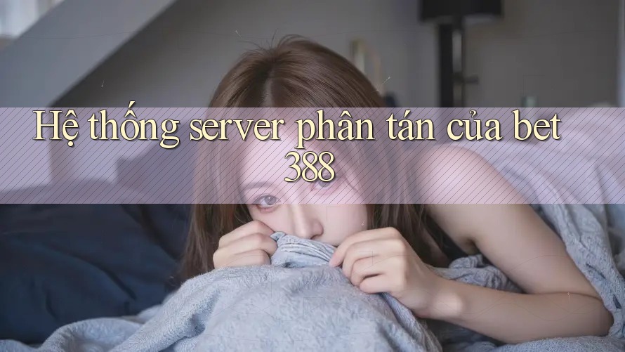 Hệ thống server phân tán của bet388