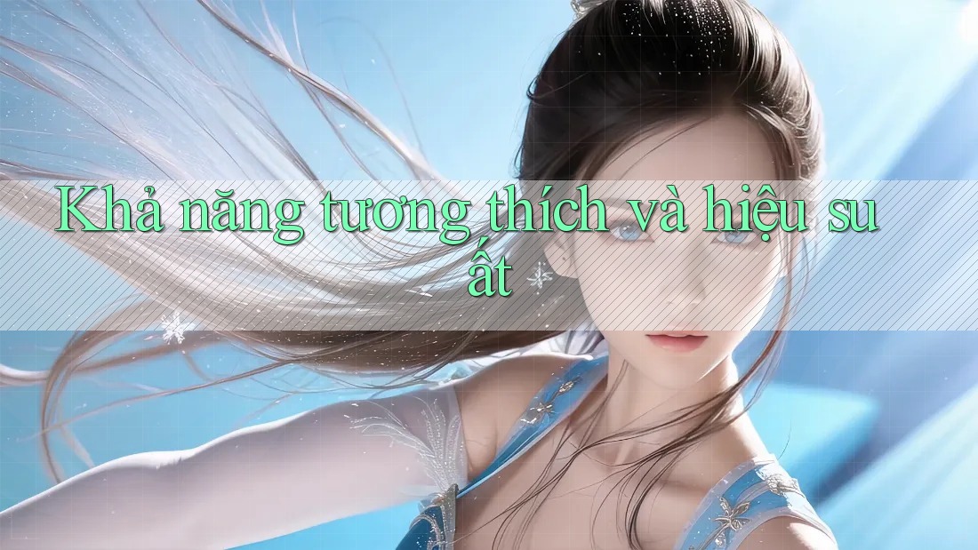 Khả năng tương thích và hiệu suất
