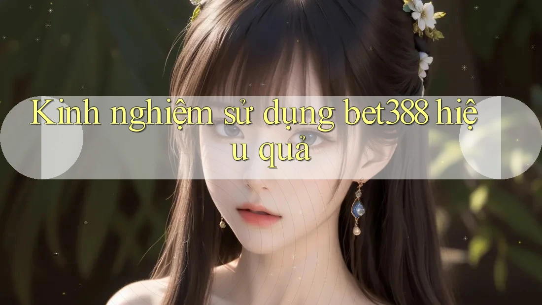 Kinh nghiệm sử dụng bet388 hiệu quả Kinh nghiệm sử dụng bet388 hiệu quả