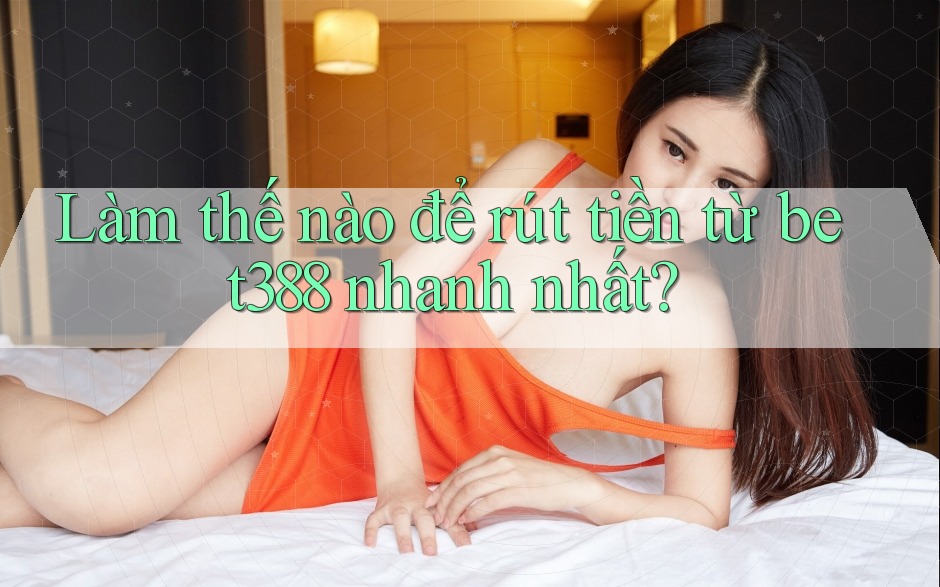 Làm thế nào để rút tiền từ bet388 nhanh nhất? Làm thế nào để rút tiền từ bet388 nhanh nhất?