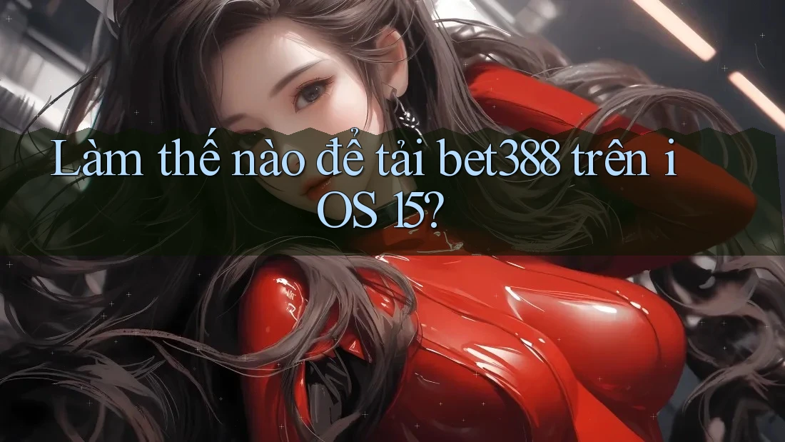Làm thế nào để tải bet388 trên iOS 15? Làm thế nào để tải bet388 trên iOS 15?