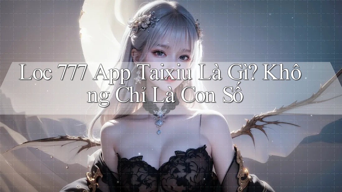 Loc 777 App Taixiu Là Gì? Không Chỉ Là Con Số