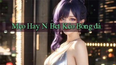 mẹo hay n bet kèo bóng đá