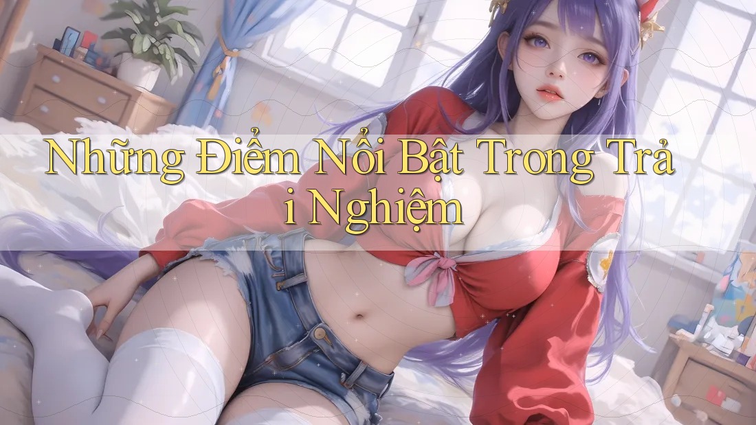 Những điểm nổi bật trong trải nghiệm