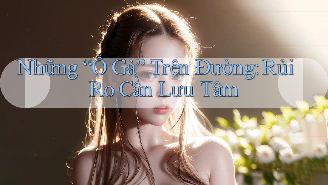 Những “Ổ Gà” Trên Đường: Rủi Ro Cần Lưu Tâm Những “Ổ Gà” Trên Đường: Rủi Ro Cần Lưu Tâm