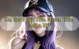 on bet nạp tiền hoàn tiền mùa hè