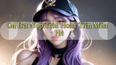 on bet nạp tiền hoàn tiền mùa hè