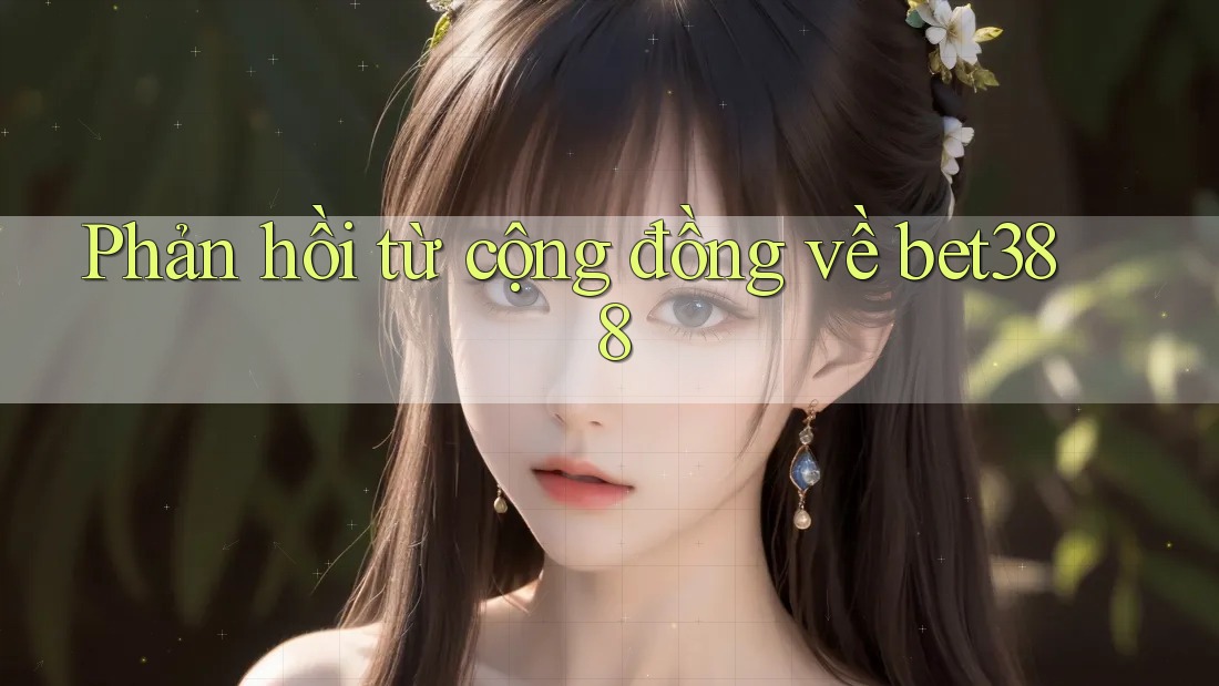 Phản hồi từ cộng đồng về bet388 Phản hồi từ cộng đồng về bet388
