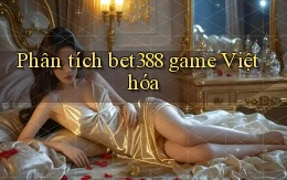 Phân tích bet388 game Việt hóa