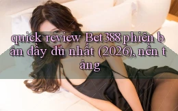 quick review Bet388 phiên bản đầy đủ nhất (2026), nền tảng