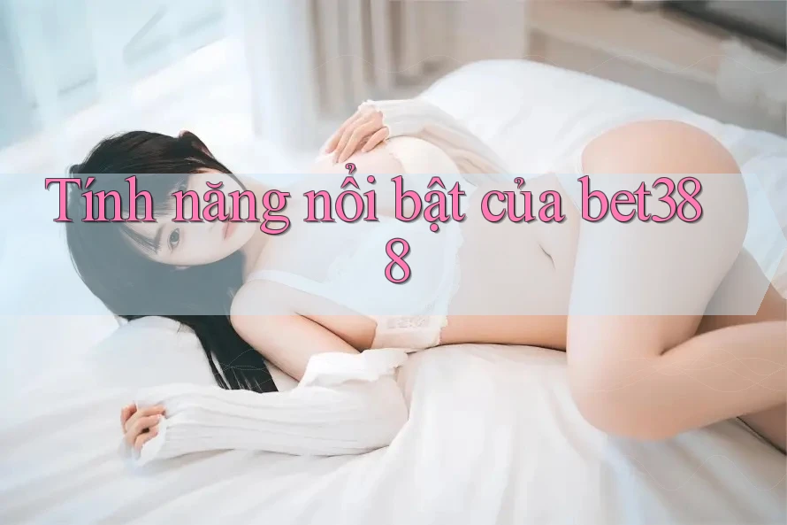 Tính năng nổi bật của bet388