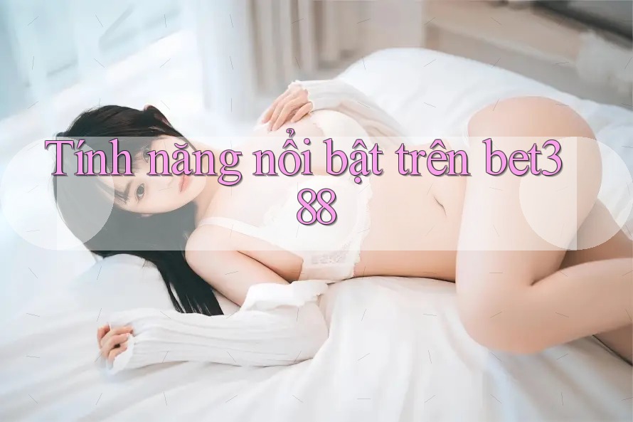 Tính năng nổi bật trên bet388 Tính năng nổi bật trên bet388