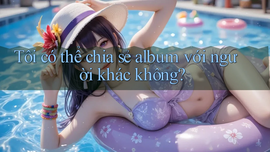 Tôi có thể chia sẻ album với người khác không?