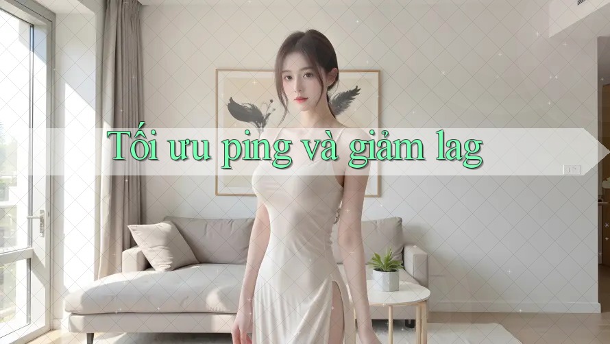 Tối ưu ping và giảm lag