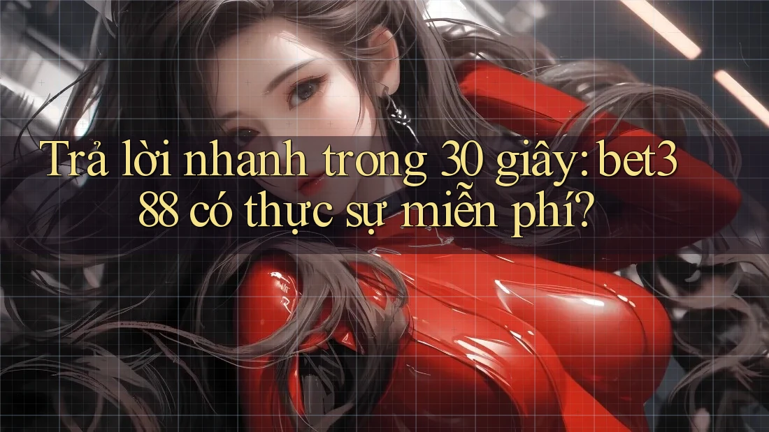 Trả lời nhanh trong 30 giây: bet388 có thực sự miễn phí?