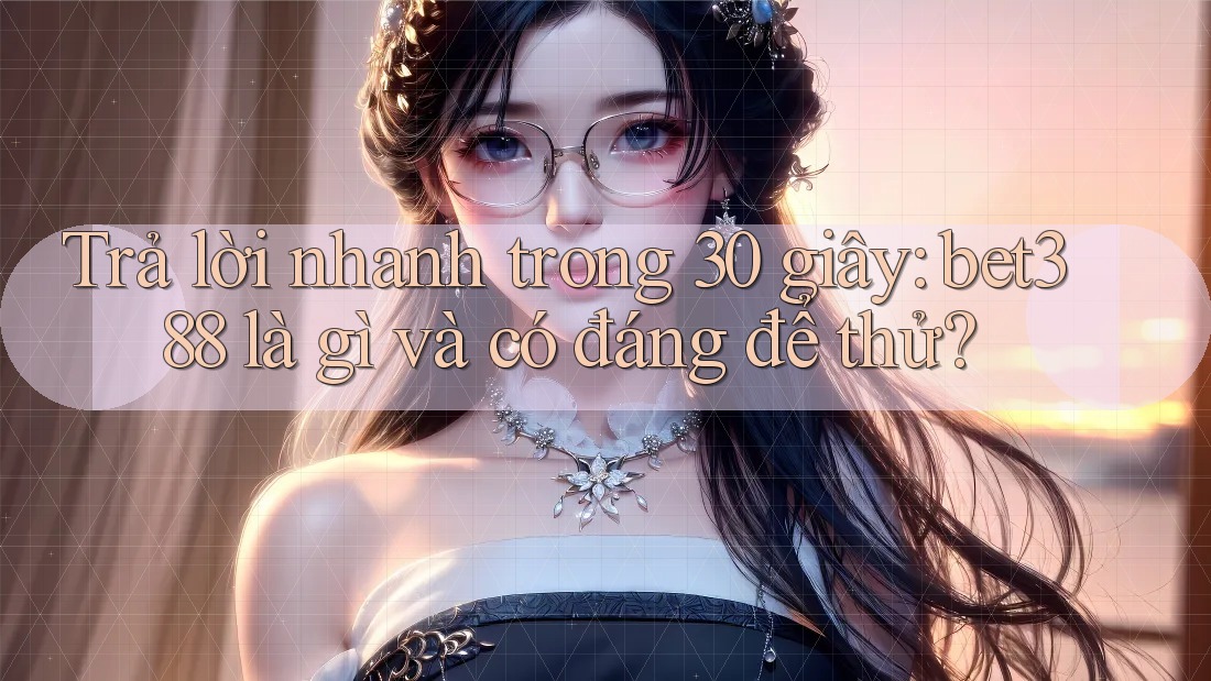 Trả lời nhanh trong 30 giây: bet388 là gì và có đáng để thử?