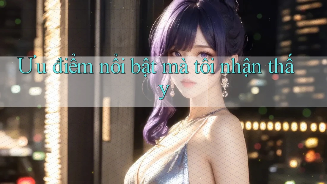 Ưu điểm nổi bật mà tôi nhận thấy Ưu điểm nổi bật mà tôi nhận thấy